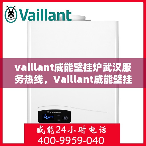 vaillant威能壁挂炉武汉服务热线，Vaillant威能壁挂炉武汉专业维修与服务热线