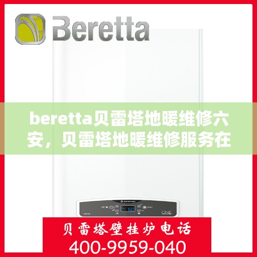 beretta贝雷塔地暖维修六安，贝雷塔地暖维修服务在六安，专业解决Beretta地暖问题
