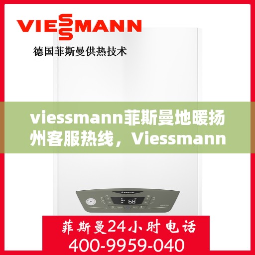 viessmann菲斯曼地暖扬州客服热线，Viessmann菲斯曼地暖扬州客服热线，专业解答，温暖您的生活