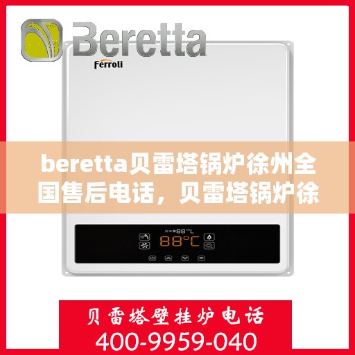 beretta贝雷塔锅炉徐州全国售后电话，贝雷塔锅炉徐州全国售后热线及维修服务指南