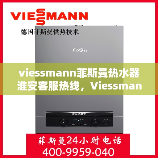 viessmann菲斯曼热水器淮安客服热线，Viessmann菲斯曼热水器淮安客服热线，专业解答，贴心服务