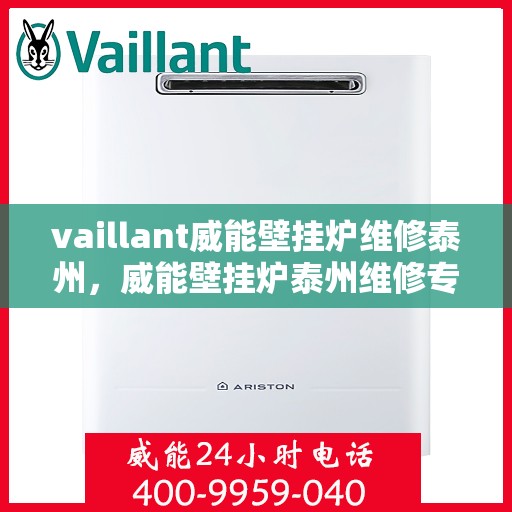 vaillant威能壁挂炉维修泰州，威能壁挂炉泰州维修专家，专业解决您的供暖问题
