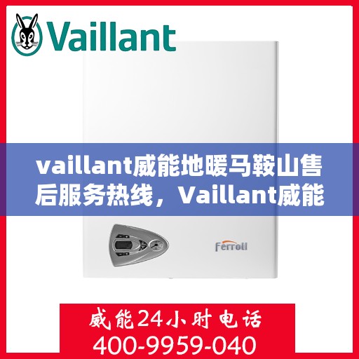 vaillant威能地暖马鞍山售后服务热线，Vaillant威能地暖马鞍山，专业售后服务热线，温暖您的生活