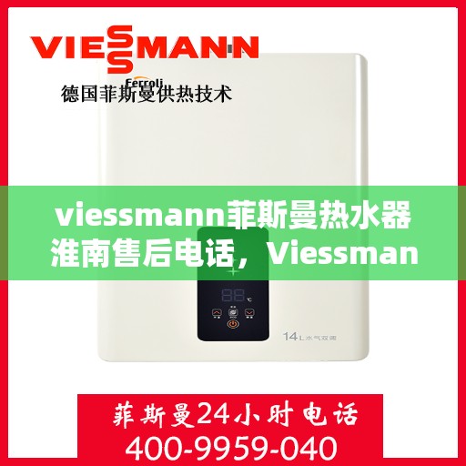 viessmann菲斯曼热水器淮南售后电话，Viessmann菲斯曼热水器淮南售后服务热线及联系方式