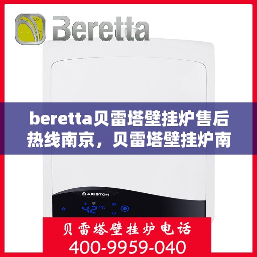 beretta贝雷塔壁挂炉售后热线南京，贝雷塔壁挂炉南京售后热线专业服务