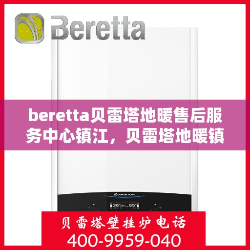 beretta贝雷塔地暖售后服务中心镇江，贝雷塔地暖镇江售后服务中心，专业维修，贴心服务