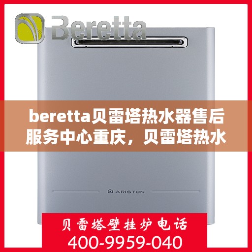 beretta贝雷塔热水器售后服务中心重庆，贝雷塔热水器重庆售后服务中心，专业维修，贴心服务