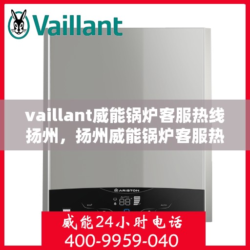 vaillant威能锅炉客服热线扬州，扬州威能锅炉客服热线，专业解答，贴心服务
