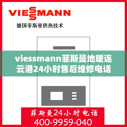 viessmann菲斯曼地暖连云港24小时售后维修电话，Viessmann菲斯曼地暖连云港全天候售后维修服务热线
