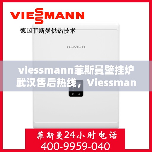 viessmann菲斯曼壁挂炉武汉售后热线，Viessmann菲斯曼壁挂炉武汉售后服务热线及支持一览