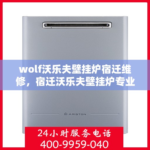 wolf沃乐夫壁挂炉宿迁维修，宿迁沃乐夫壁挂炉专业维修服务