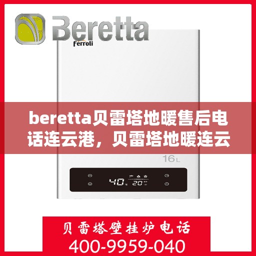 beretta贝雷塔地暖售后电话连云港，贝雷塔地暖连云港售后专线支持服务电话
