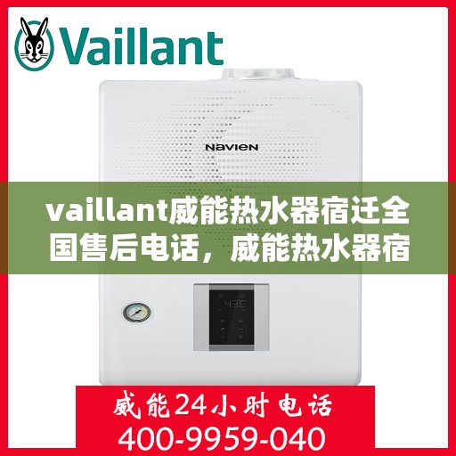 vaillant威能热水器宿迁全国售后电话，威能热水器宿迁售后热线，专业维修与全方位服务保障