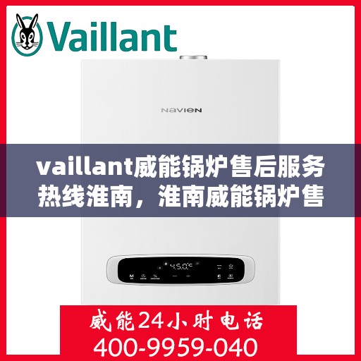vaillant威能锅炉售后服务热线淮南，淮南威能锅炉售后服务热线，专业解决您的热力需求
