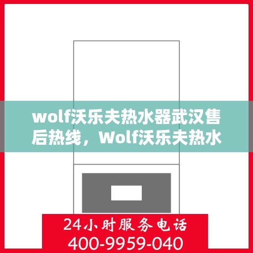 wolf沃乐夫热水器武汉售后热线，Wolf沃乐夫热水器武汉售后服务中心热线公布