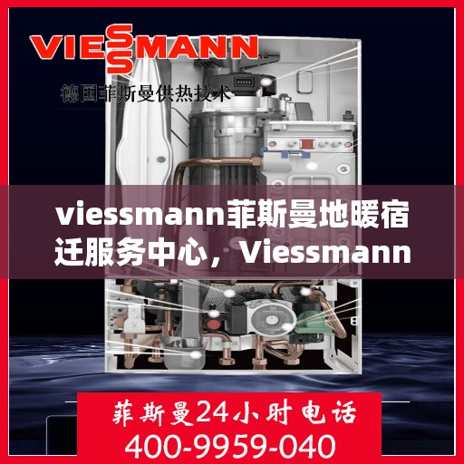 viessmann菲斯曼地暖宿迁服务中心，Viessmann菲斯曼地暖宿迁专业服务中心