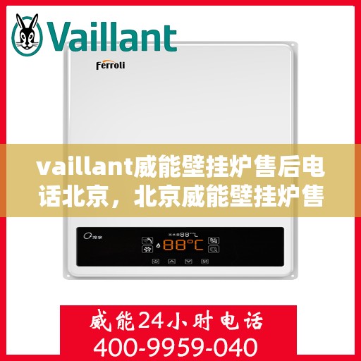 vaillant威能壁挂炉售后电话北京，北京威能壁挂炉售后支持专线