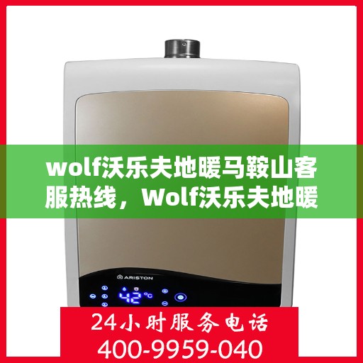 wolf沃乐夫地暖马鞍山客服热线，Wolf沃乐夫地暖马鞍山客服热线，专业解答，温暖您的生活