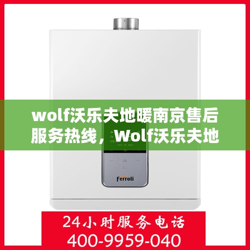 wolf沃乐夫地暖南京售后服务热线，Wolf沃乐夫地暖南京售后服务热线全解析