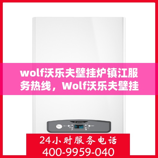 wolf沃乐夫壁挂炉镇江服务热线，Wolf沃乐夫壁挂炉镇江专业维修服务热线