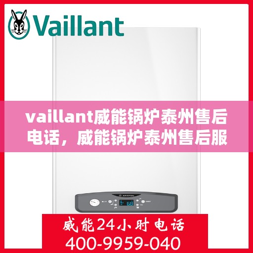 vaillant威能锅炉泰州售后电话，威能锅炉泰州售后服务热线及电话查询