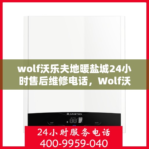 wolf沃乐夫地暖盐城24小时售后维修电话，Wolf沃乐夫地暖盐城全天候售后维修服务热线