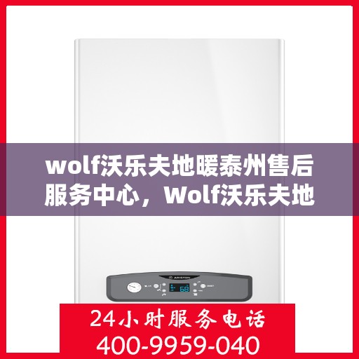 wolf沃乐夫地暖泰州售后服务中心，Wolf沃乐夫地暖泰州售后服务中心，专业维修，贴心服务
