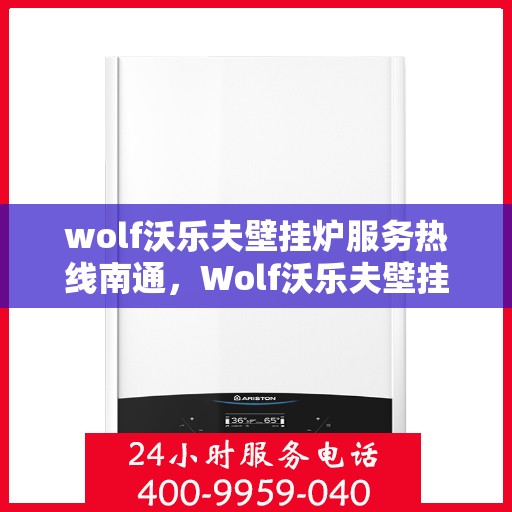 wolf沃乐夫壁挂炉服务热线南通，Wolf沃乐夫壁挂炉南通服务热线——专业解决您的采暖需求