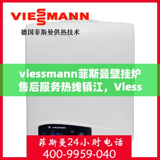 viessmann菲斯曼壁挂炉售后服务热线镇江，Viessmann菲斯曼壁挂炉镇江售后服务热线及专业维修支持