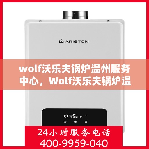 wolf沃乐夫锅炉温州服务中心，Wolf沃乐夫锅炉温州专业服务中心