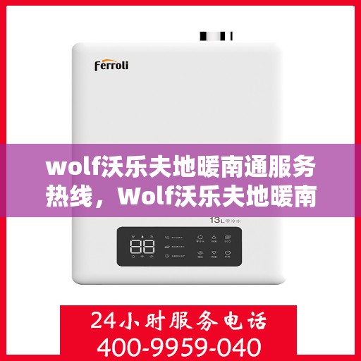 wolf沃乐夫地暖南通服务热线，Wolf沃乐夫地暖南通服务热线，专业温暖，一触即达