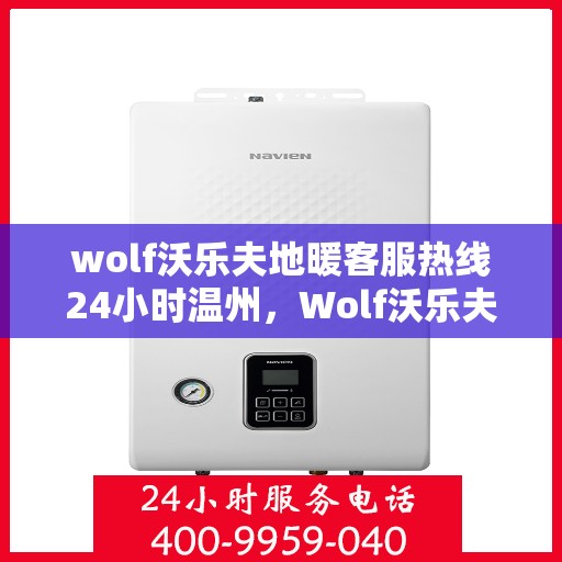 wolf沃乐夫地暖客服热线24小时温州，Wolf沃乐夫地暖24小时客服热线，温州地区温暖无忧