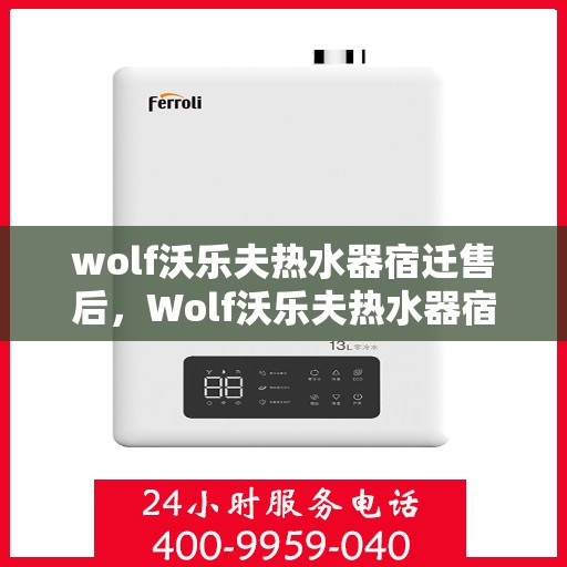 wolf沃乐夫热水器宿迁售后，Wolf沃乐夫热水器宿迁售后服务详解