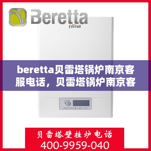 beretta贝雷塔锅炉南京客服电话，贝雷塔锅炉南京客服热线及售后服务电话号码