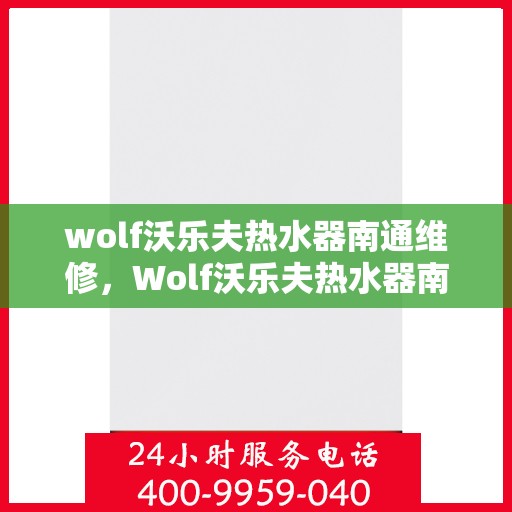 wolf沃乐夫热水器南通维修，Wolf沃乐夫热水器南通专业维修服务