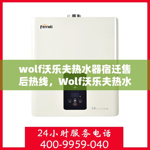 wolf沃乐夫热水器宿迁售后热线，Wolf沃乐夫热水器宿迁售后服务中心热线