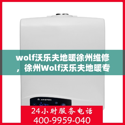 wolf沃乐夫地暖徐州维修，徐州Wolf沃乐夫地暖专业维修服务