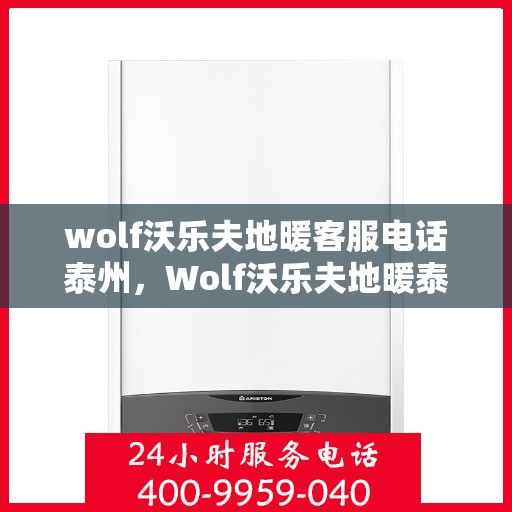 wolf沃乐夫地暖客服电话泰州，Wolf沃乐夫地暖泰州客服热线及联系方式