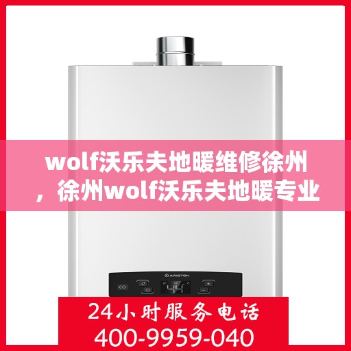 wolf沃乐夫地暖维修徐州，徐州wolf沃乐夫地暖专业维修服务