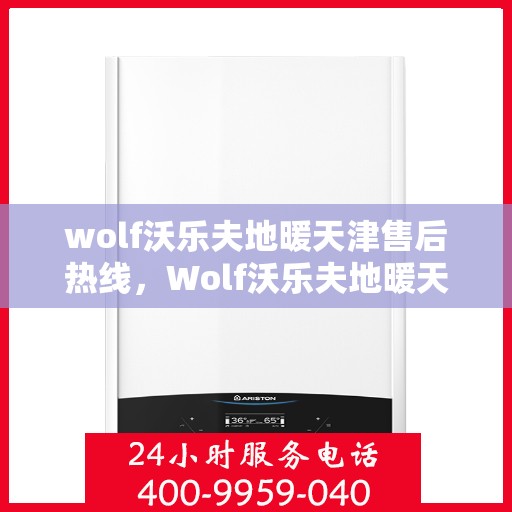 wolf沃乐夫地暖天津售后热线，Wolf沃乐夫地暖天津售后服务中心热线公布