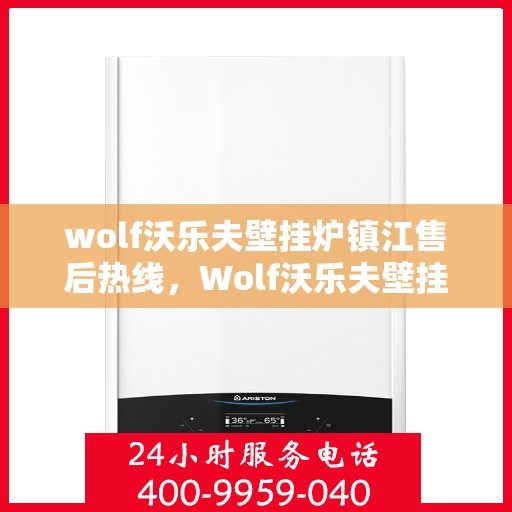 wolf沃乐夫壁挂炉镇江售后热线，Wolf沃乐夫壁挂炉镇江售后服务热线及专业维修团队