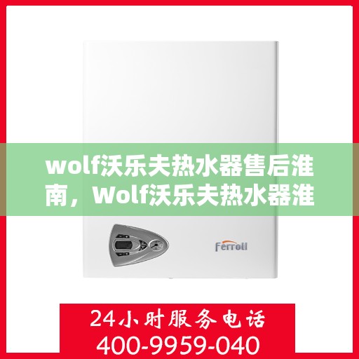 wolf沃乐夫热水器售后淮南，Wolf沃乐夫热水器淮南专业售后服务指南