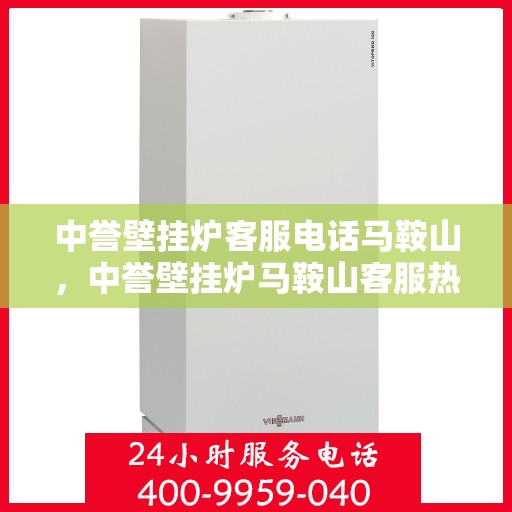 中誉壁挂炉客服电话马鞍山，中誉壁挂炉马鞍山客服热线