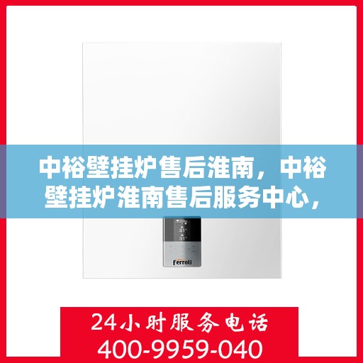 中裕壁挂炉售后淮南，中裕壁挂炉淮南售后服务中心，专业维修与贴心服务