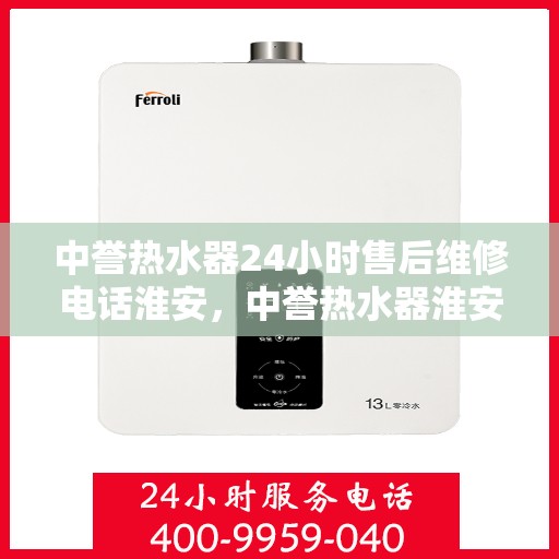 中誉热水器24小时售后维修电话淮安，中誉热水器淮安售后维修热线全天候服务，专业解决您的热水器问题