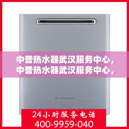 中誉热水器武汉服务中心，中誉热水器武汉服务中心，专业维修与优质服务并重