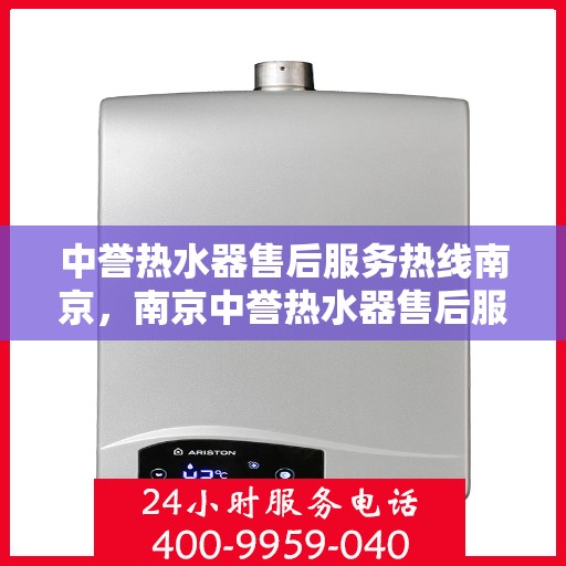 中誉热水器售后服务热线南京，南京中誉热水器售后服务热线全解析