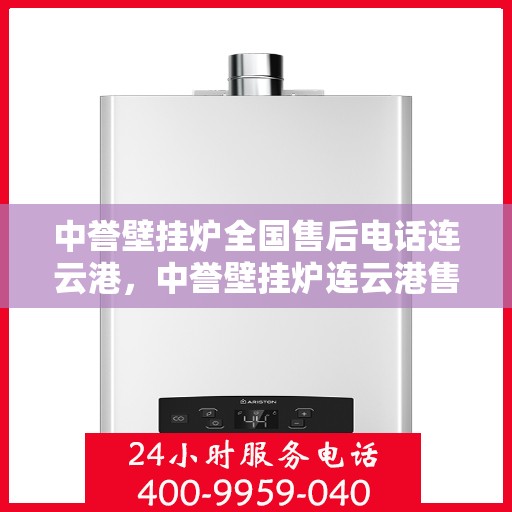 中誉壁挂炉全国售后电话连云港，中誉壁挂炉连云港售后热线全面服务电话号码