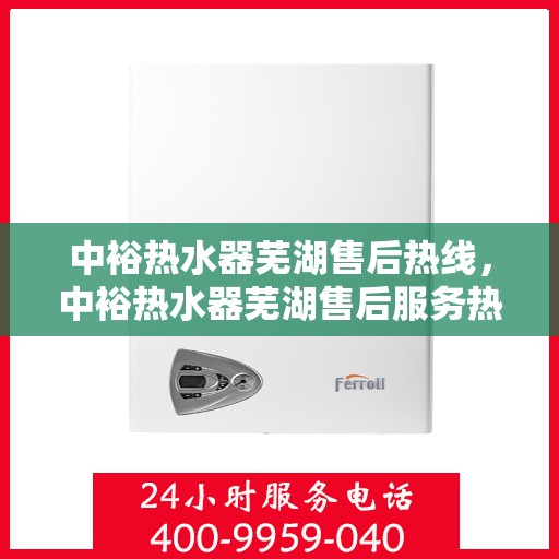 中裕热水器芜湖售后热线，中裕热水器芜湖售后服务热线，专业解决您的热水器问题