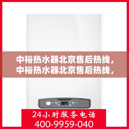 中裕热水器北京售后热线，中裕热水器北京售后热线，专业维修，贴心服务